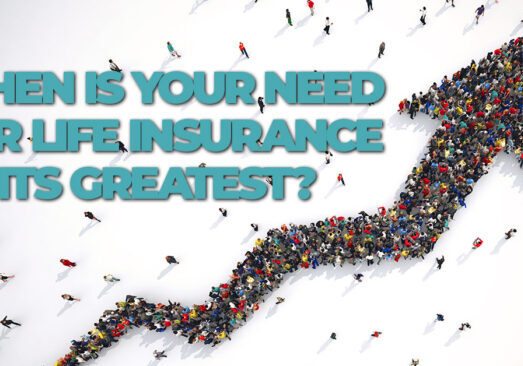 LIFE- When is Your Need for Life Insurance at its Greatest__